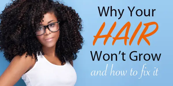 20 Reasons Why Your Natural Hair Is Not Growing